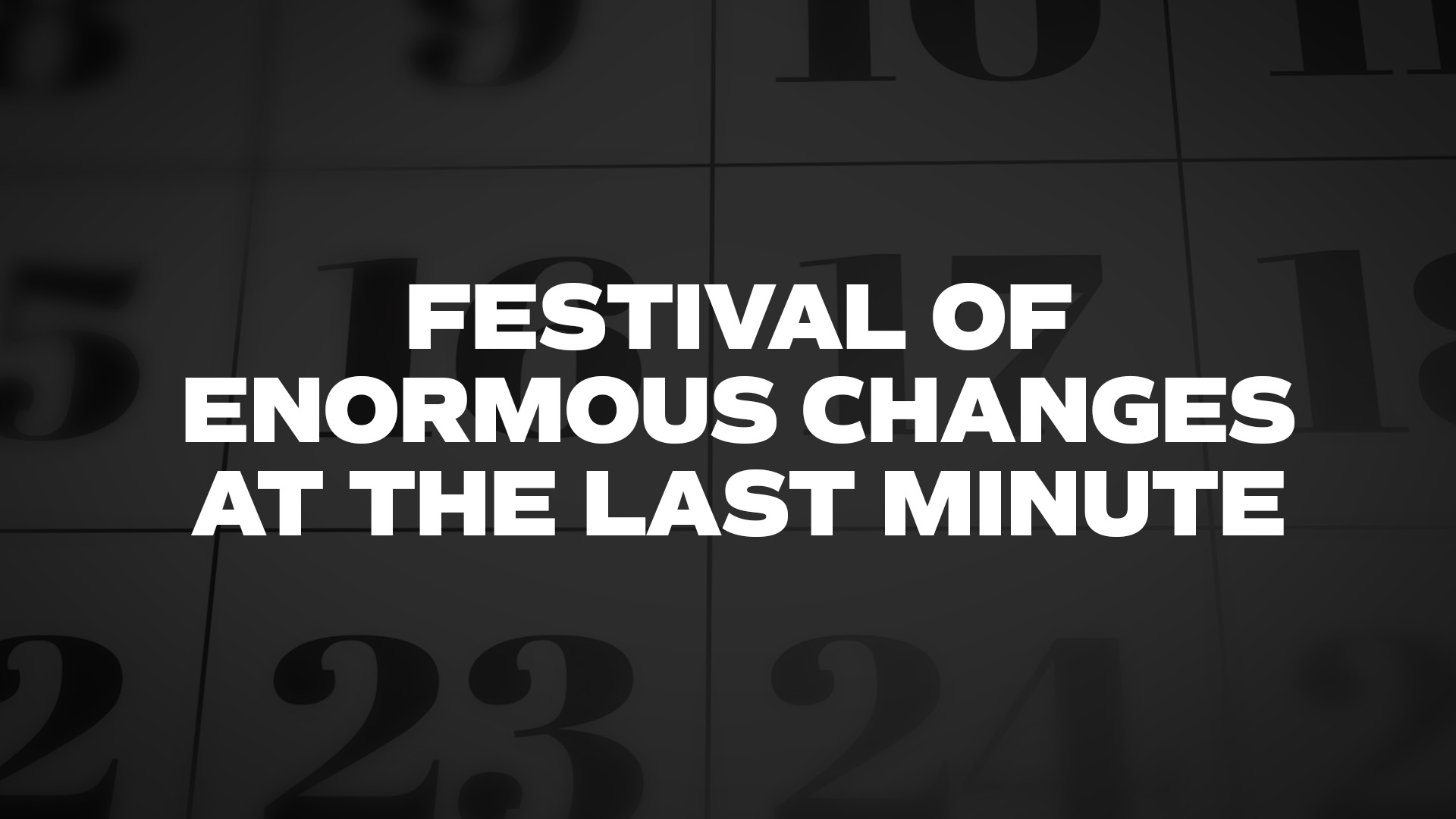 Title image for Festival Of Enormous Changes At The Last Minute