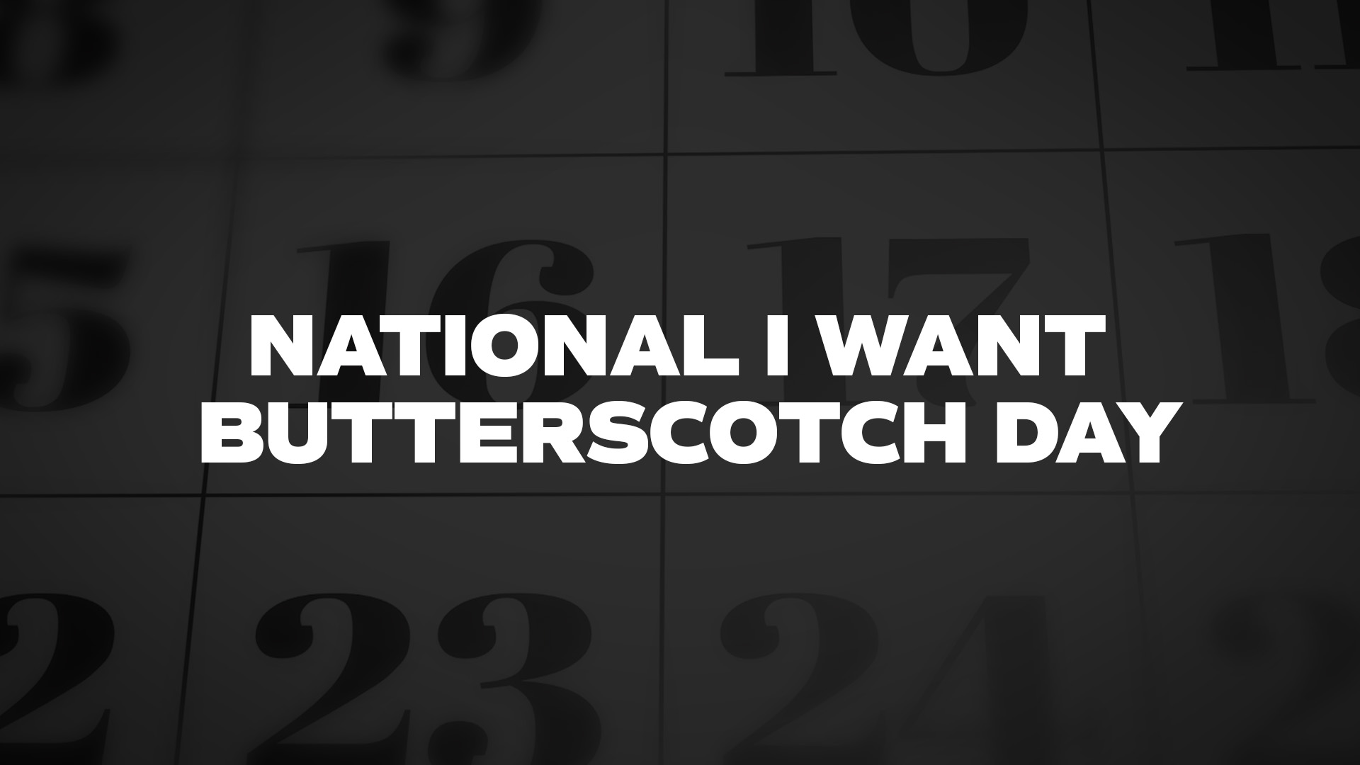 Title image for National I Want Butterscotch Day