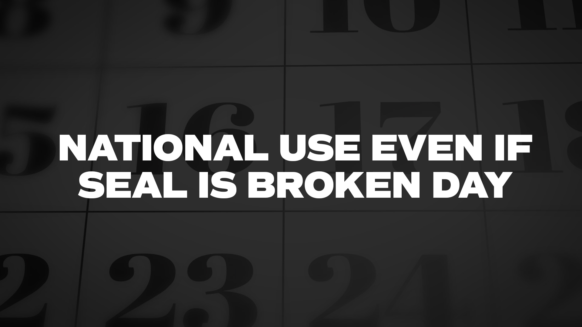 Title image for National Use Even If Seal Is Broken Day