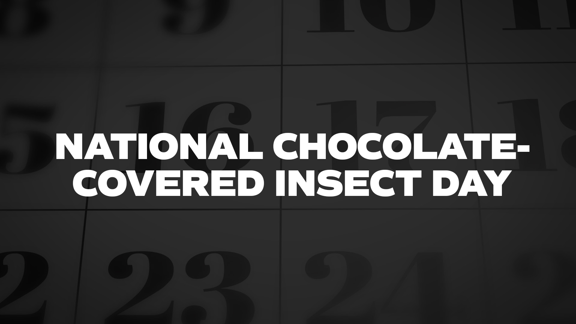 Title image for National Chocolate-Covered Insect Day
