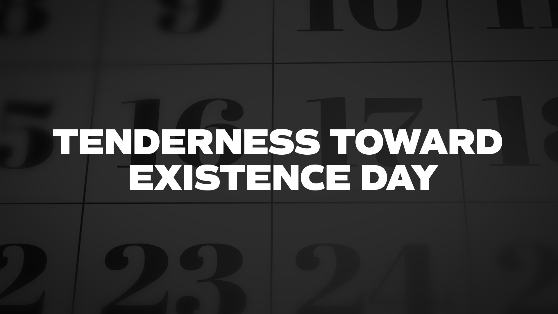Title image for Tenderness Toward Existence Day