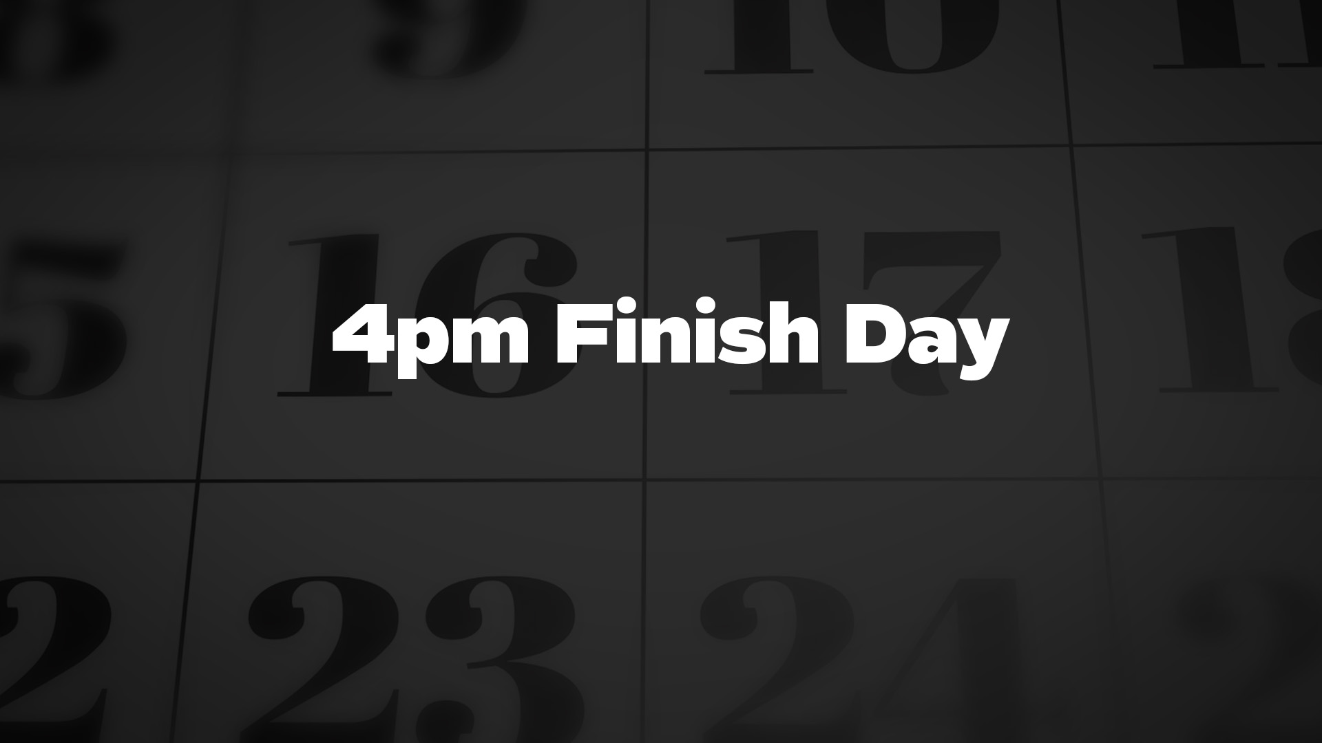 Title image for 4pm Finish Day