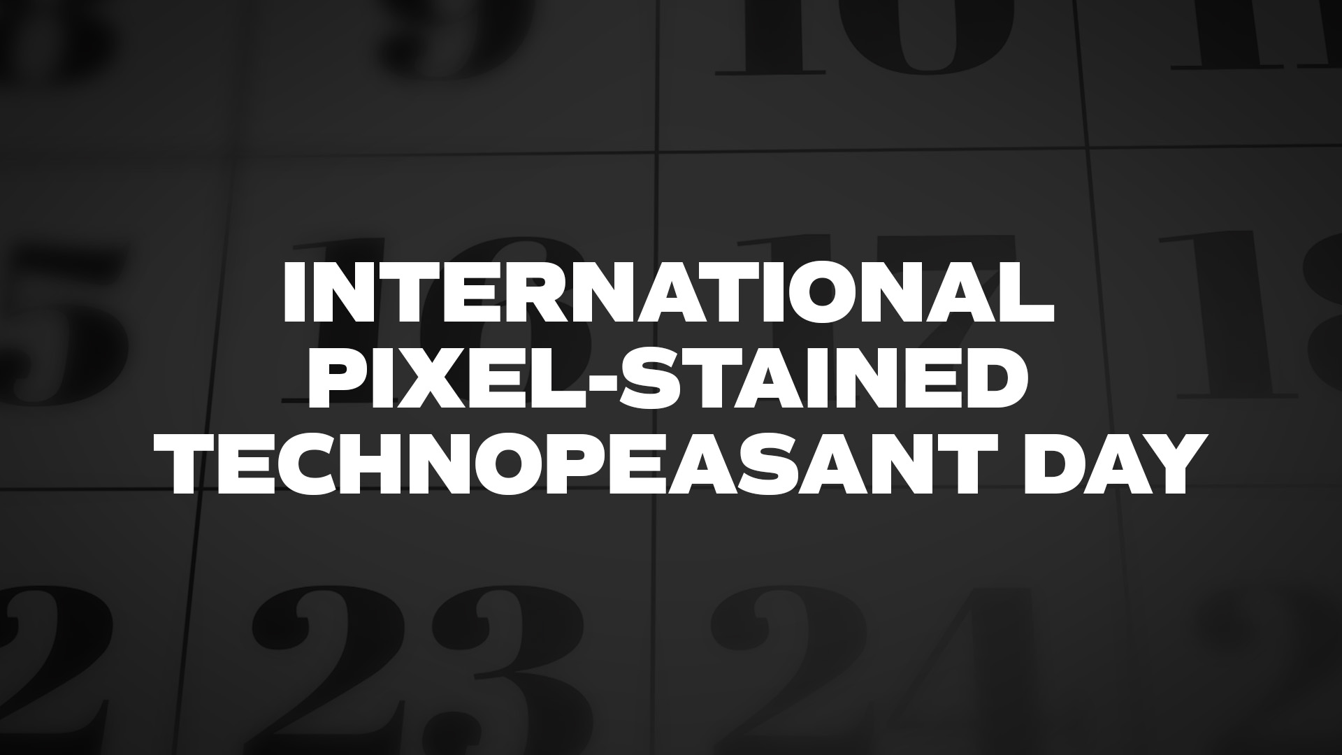 Title image for International Pixel-Stained Technopeasant Day