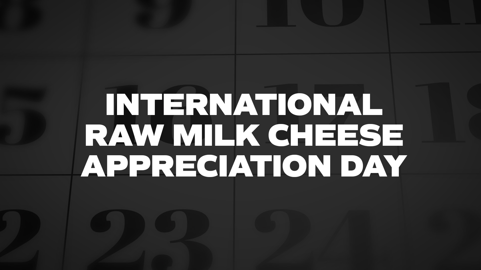 Title image for International Raw Milk Cheese Appreciation Day Different Days