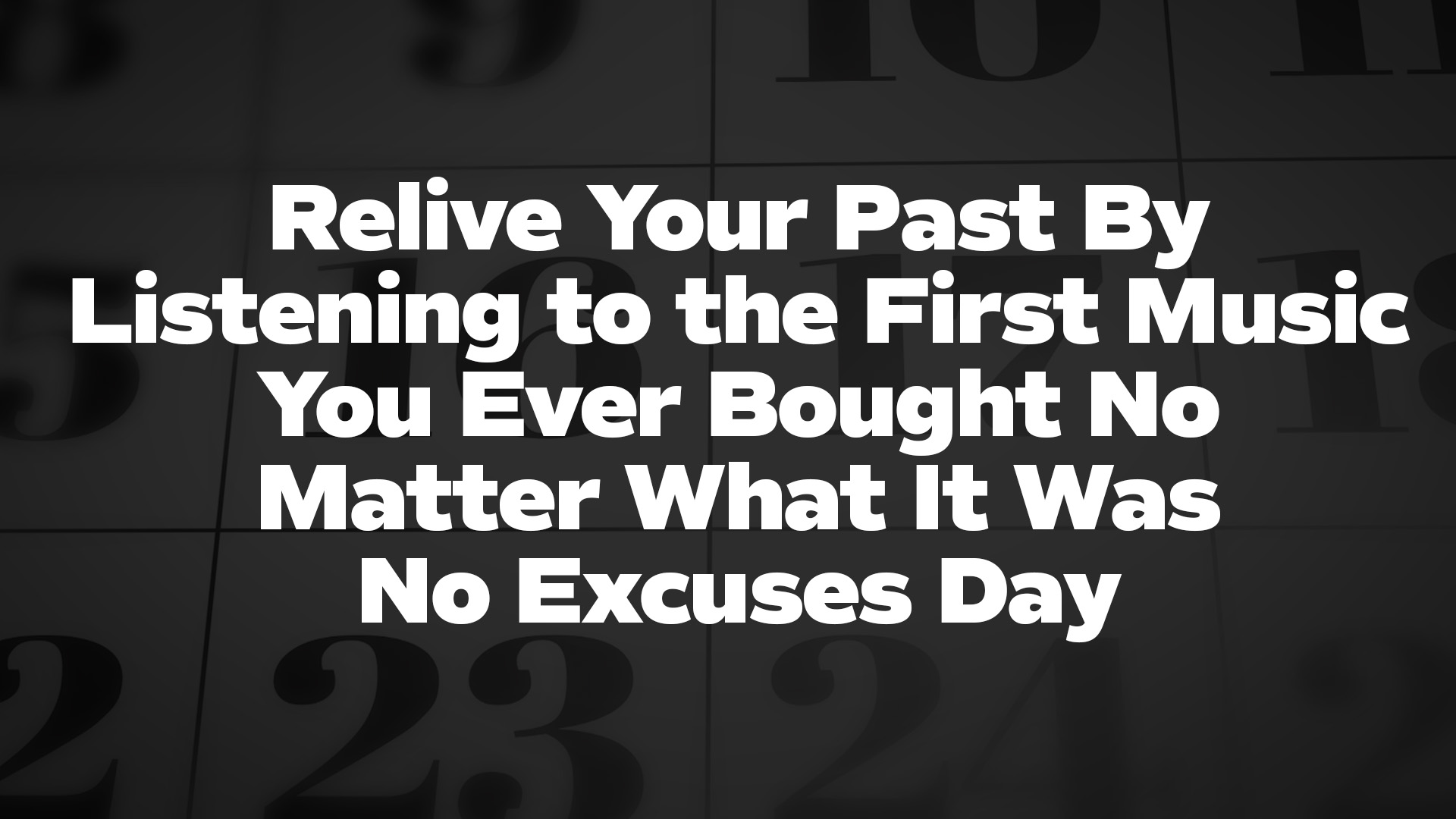 Title image for Relive Your Past By Listening To The First Music You Ever Bought No Matter What It Was No Excuses Day