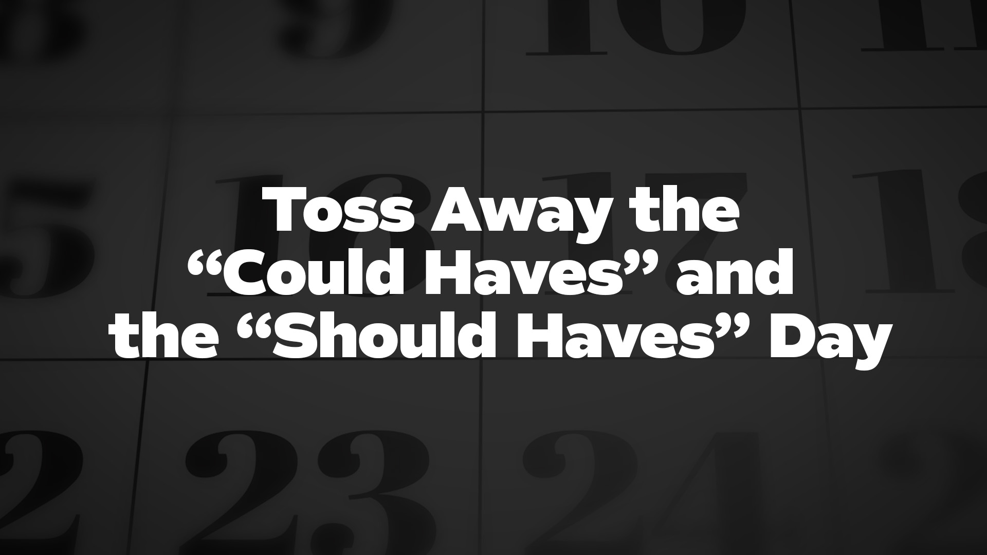 Title image for Toss Away the “Could Haves” and the “Should Haves” Day