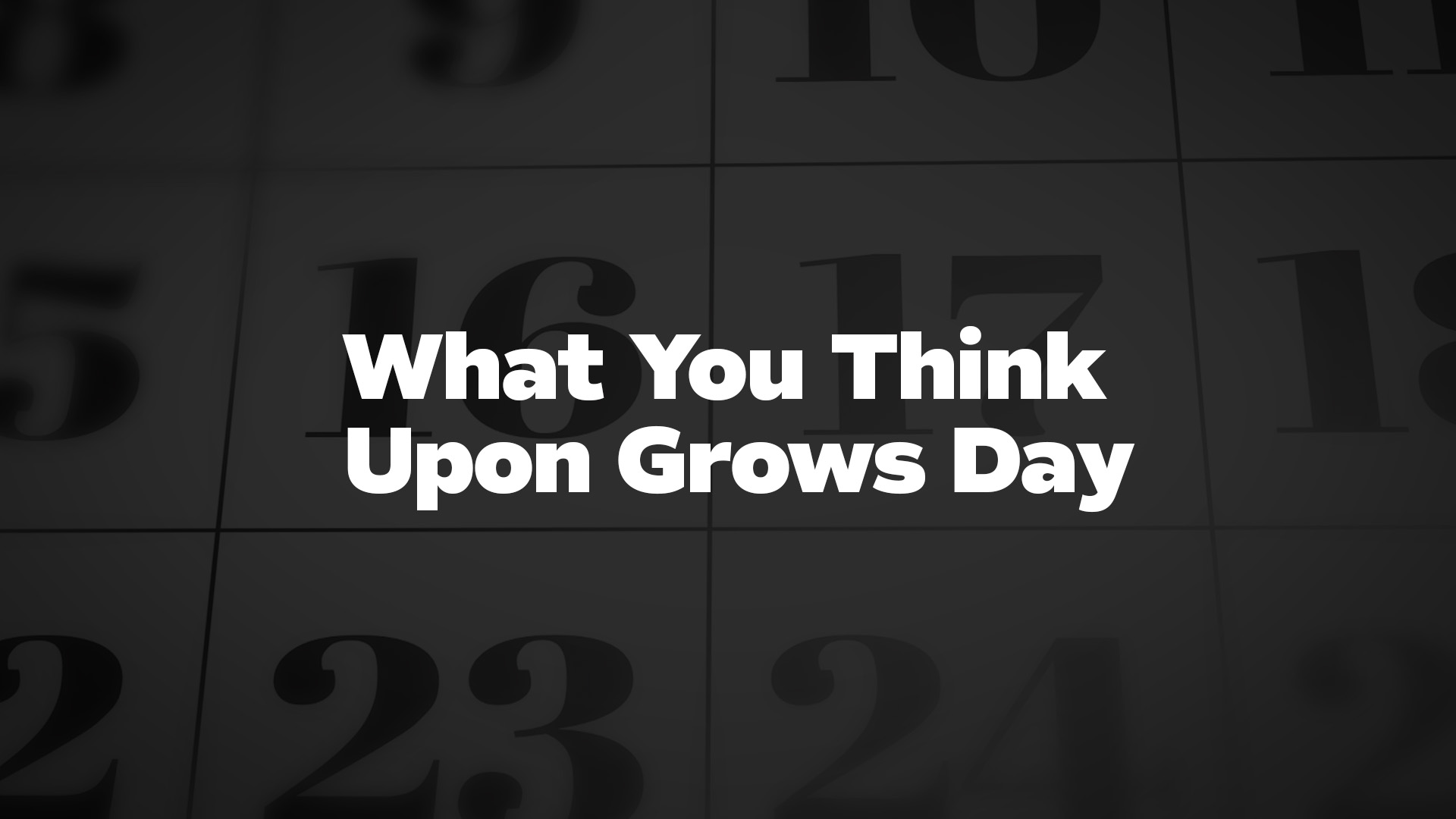 Title image for What You Think Upon Grows Day