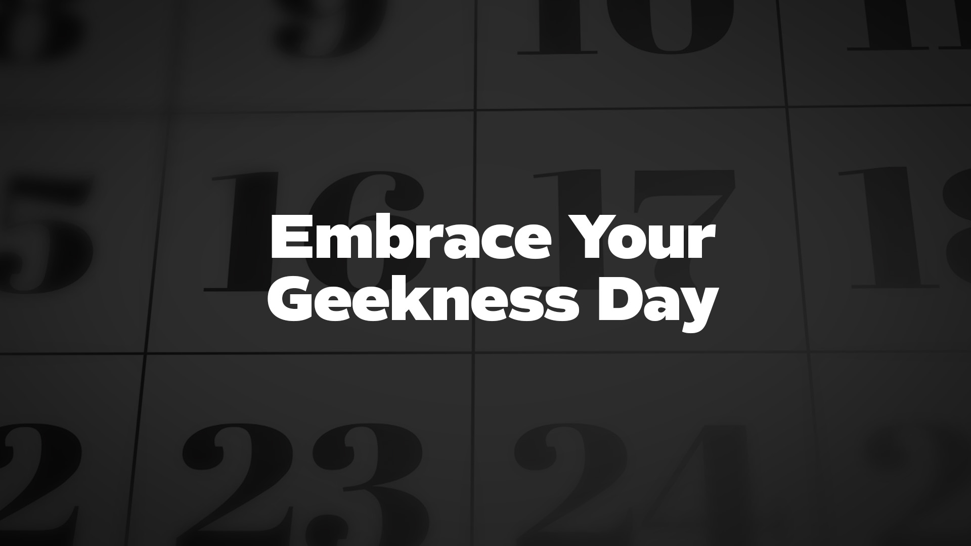 Embrace Your Geekness Day List of National Days