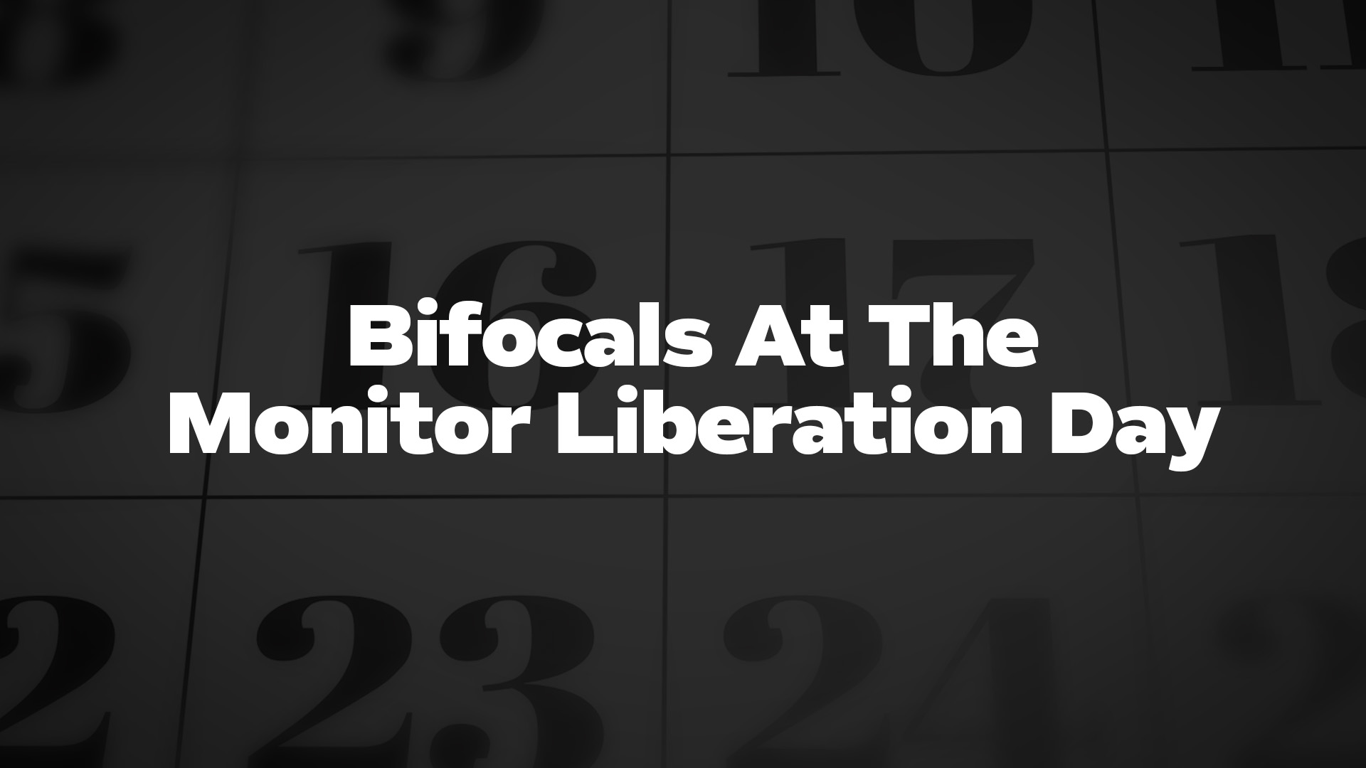 Title image for Bifocals At The Monitor Liberation Day