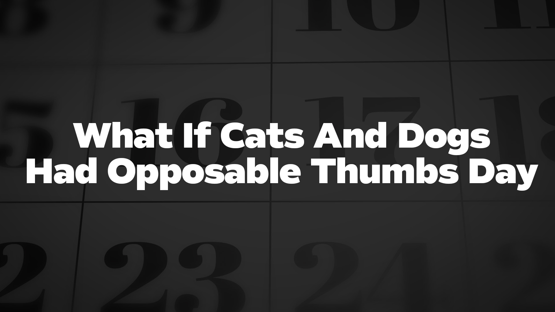 Title image for What If Cats And Dogs Had Opposable Thumbs Day